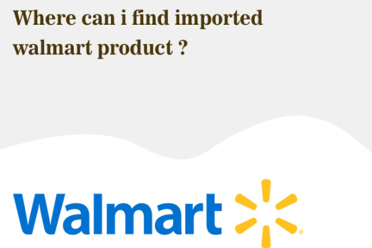 Where can i find imported walmart product ?